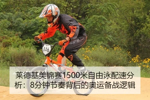 莱德基美锦赛1500米自由泳配速分析：8分钟节奏背后的奥运备战逻辑